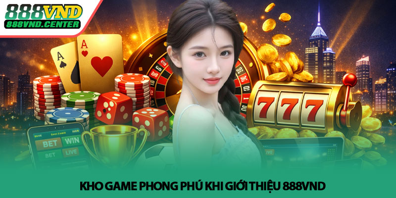 Giới thiệu 888VND – Nền tảng cá cược trực tuyến uy tín 2 Kho game phong phú khi giới thiệu 888VND