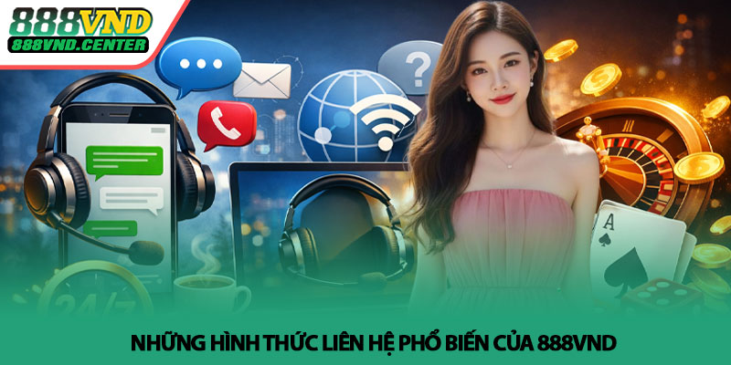 Liên hệ 888VND - Hỗ trợ nhanh chóng 24/7 2 Những hình thức liên hệ phổ biến của 888VND