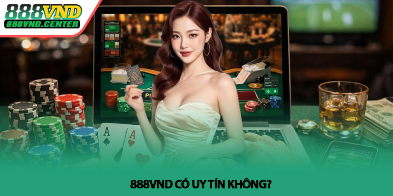 888VND có uy tín không? - Góc nhìn thực tế từ trải nghiệm 2 888VND có uy tín không?
