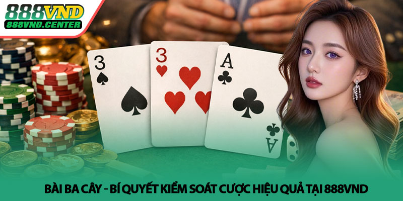 Bài ba cây - Bí quyết kiểm soát cược hiệu quả tại 888VND 3 Bài ba cây - Bí quyết kiểm soát cược hiệu quả tại 888VND