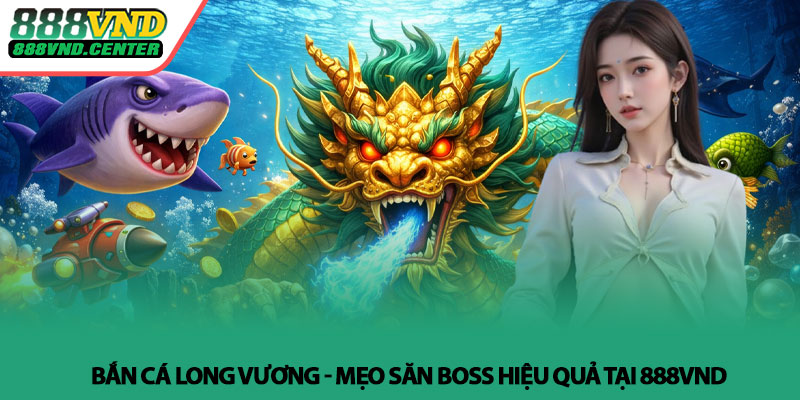Bắn Cá Long Vương - Mẹo săn boss hiệu quả tại 888VND 3 Bắn Cá Long Vương - Mẹo săn boss hiệu quả tại 888VND