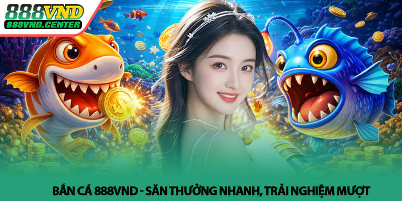 Bắn cá 888VND - Săn thưởng nhanh, trải nghiệm mượt 1 Bắn cá 888VND - Săn thưởng nhanh, trải nghiệm mượt