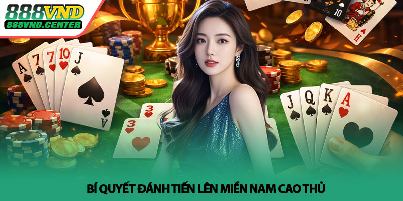 Tiến lên miền Nam - Chiến thuật cao thủ áp dụng tại 888VND 4 Bí quyết đánh Tiến lên miền Nam cao thủ