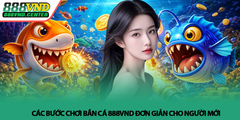 Bắn cá 888VND - Săn thưởng nhanh, trải nghiệm mượt 4 Các bước chơi Bắn cá 888VND đơn giản cho người mới