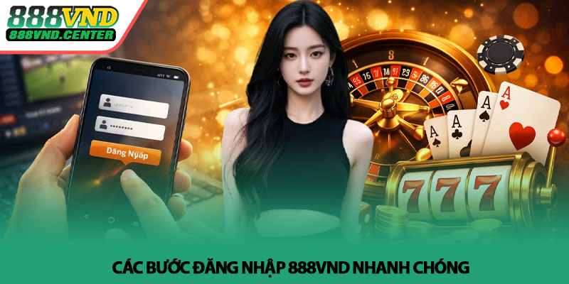 Đăng nhập 888VND - Truy cập nhanh, chơi mượt mỗi ngày 2 Các bước đăng nhập 888VND nhanh chóng