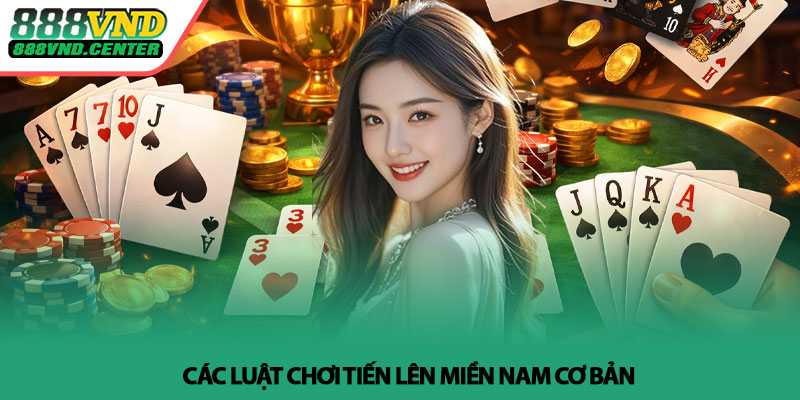 Tiến lên miền Nam - Chiến thuật cao thủ áp dụng tại 888VND 3 Các luật chơi Tiến lên miền Nam cơ bản