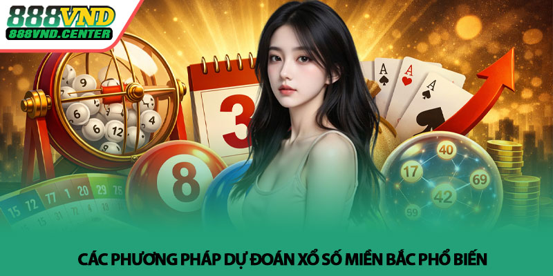 Dự đoán xổ số miền Bắc - Soi cầu chuẩn xác cùng 888VND 3 Các phương pháp dự đoán xổ số miền Bắc phổ biến