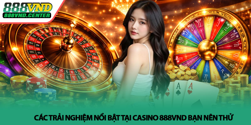 Casino 888VND - Không gian giải trí trực tuyến đầy cuốn hút 4 Các trải nghiệm nổi bật tại Casino 888VND bạn nên thử