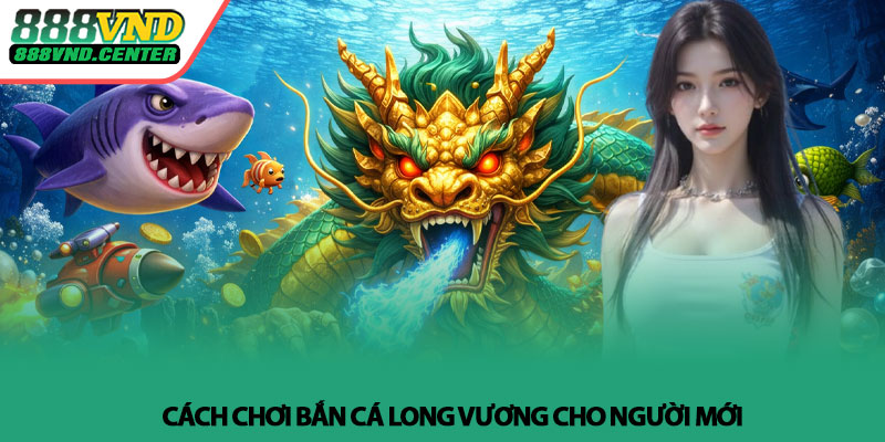 Bắn Cá Long Vương - Mẹo săn boss hiệu quả tại 888VND 3 Cách chơi Bắn Cá Long Vương cho người mới
