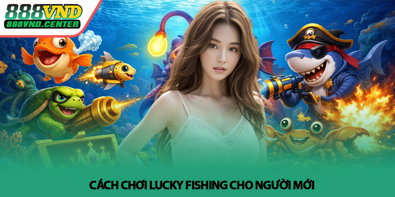 Lucky Fishing - Bí quyết săn boss thắng lớn tại 888VND 4 Cách chơi Lucky Fishing cho người mới