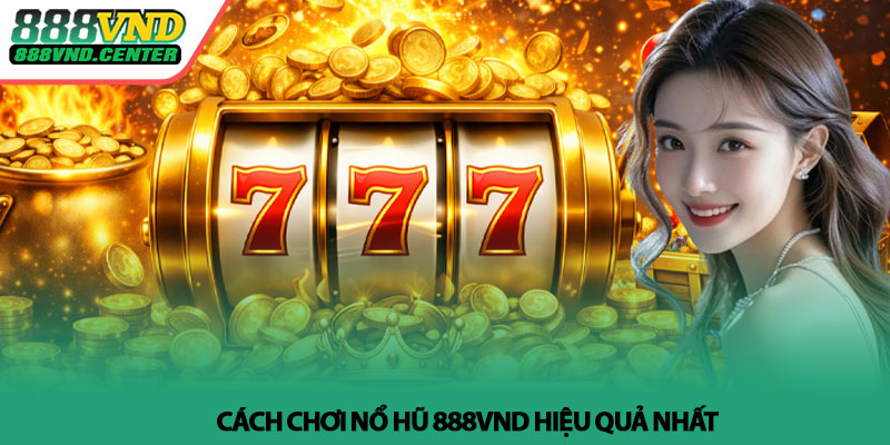 Nổ hũ 888VND - Trải nghiệm quay thưởng đầy kịch tính 4 Cách chơi Nổ hũ 888VND hiệu quả nhất
