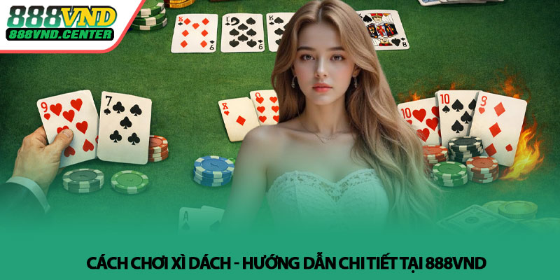 Cách chơi xì dách - Hướng dẫn chi tiết tại 888VND 6 Cách chơi xì dách - Hướng dẫn chi tiết tại 888VND