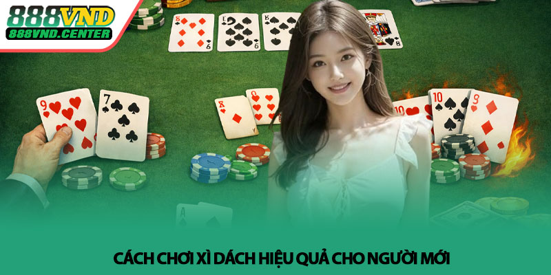 Cách chơi xì dách - Hướng dẫn chi tiết tại 888VND 4 Cách chơi xì dách hiệu quả cho người mới
