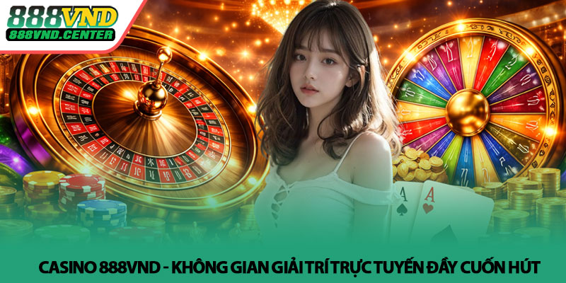 Casino 888VND - Không gian giải trí trực tuyến đầy cuốn hút 1 Casino 888VND - Không gian giải trí trực tuyến đầy cuốn hút
