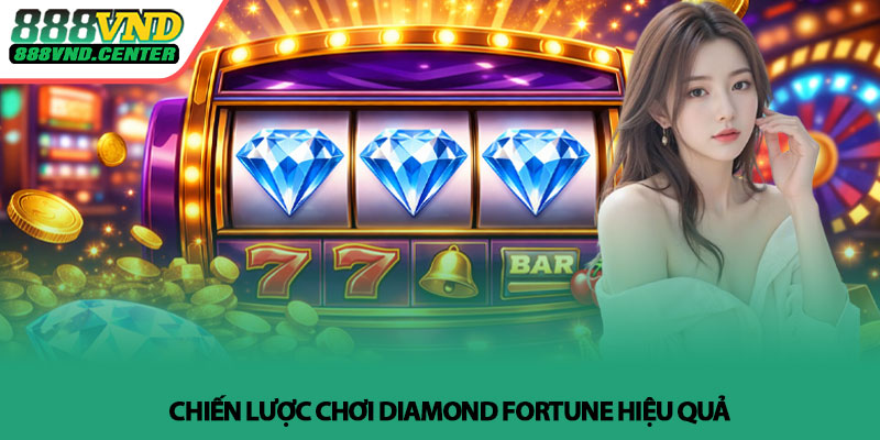 Diamond Fortune - Khám phá slot kim cương tại 888VND 4 Chiến lược chơi Diamond Fortune hiệu quả