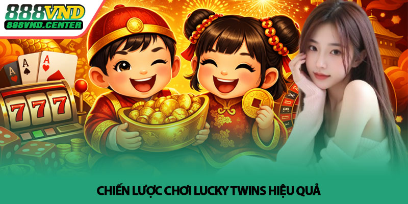 Lucky Twins - Bí quyết săn thưởng lớn tại 888VND 4 Chiến lược chơi Lucky Twins hiệu quả