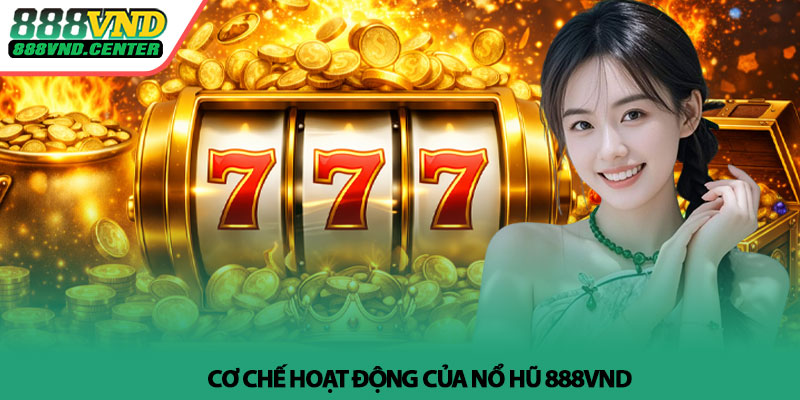 Nổ hũ 888VND - Trải nghiệm quay thưởng đầy kịch tính 2 Cơ chế hoạt động của Nổ hũ 888VND
