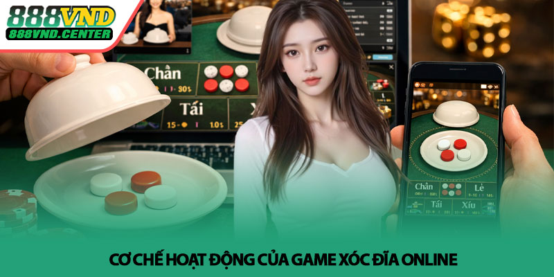 Xóc đĩa online - Góc nhìn khác để chơi tốt hơn tại 888VND 2 Cơ chế hoạt động của game Xóc đĩa online