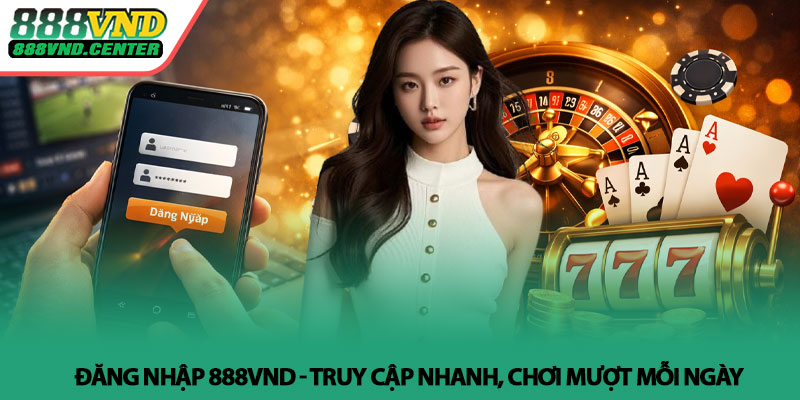 Đăng nhập 888VND - Truy cập nhanh, chơi mượt mỗi ngày 1 Đăng nhập 888VND - Truy cập nhanh, chơi mượt mỗi ngày
