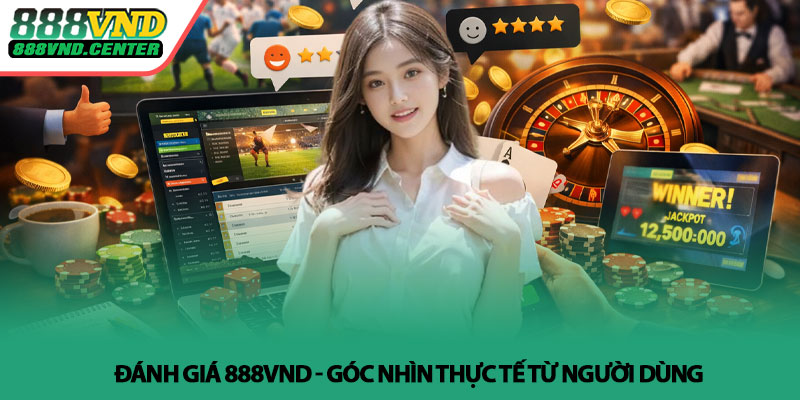 Đánh giá 888VND - Góc nhìn thực tế từ người dùng 4 Đánh giá 888VND - Góc nhìn thực tế từ người dùng