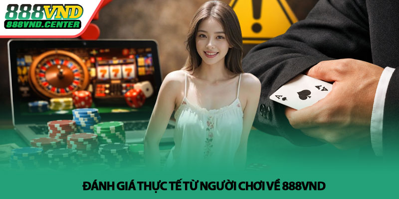 888VND có lừa đảo không? - Sự thật cần biết 3 Danh gia thuc te tu nguoi choi ve 888VND