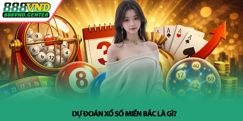 Dự đoán xổ số miền Bắc - Soi cầu chuẩn xác cùng 888VND 2 Dự đoán xổ số miền Bắc là gì?