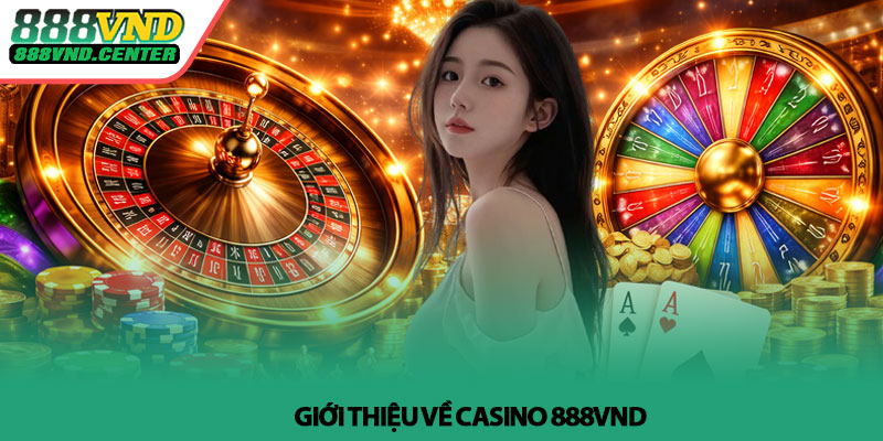 Casino 888VND - Không gian giải trí trực tuyến đầy cuốn hút 2 Giới thiệu về Casino 888VND