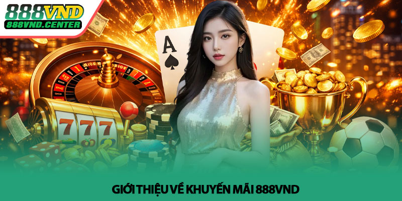 Khuyến mãi 888VND - Ưu đãi hấp dẫn mỗi ngày 1 Giới thiệu về khuyến mãi 888VND
