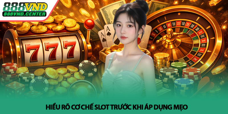 Mẹo chơi slot luôn thắng - Bí quyết thực chiến tại 888VND 3 Hiểu rõ cơ chế slot trước khi áp dụng mẹo