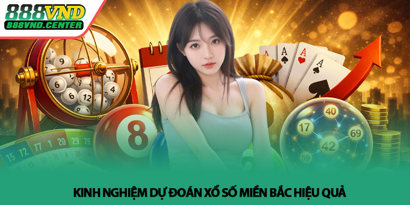 Dự đoán xổ số miền Bắc - Soi cầu chuẩn xác cùng 888VND 4 Kinh nghiệm dự đoán xổ số miền Bắc hiệu quả