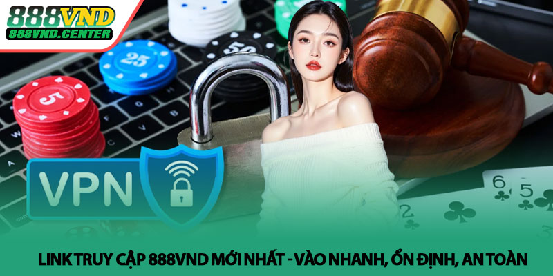 Link truy cập 888VND mới nhất - Vào nhanh, ổn định, an toàn 6 Link truy cập 888VND mới nhất - Vào nhanh, ổn định, an toàn
