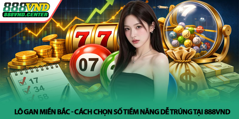 Lô gan miền Bắc - Cách chọn số tiềm năng dễ trúng tại 888VND 2 Lô gan miền Bắc - Cách chọn số tiềm năng dễ trúng tại 888VND
