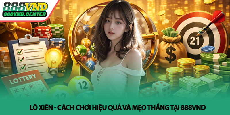 Lô xiên - Cách chơi hiệu quả và mẹo thắng tại 888VND 9 Lô xiên - Cách chơi hiệu quả và mẹo thắng tại 888VND