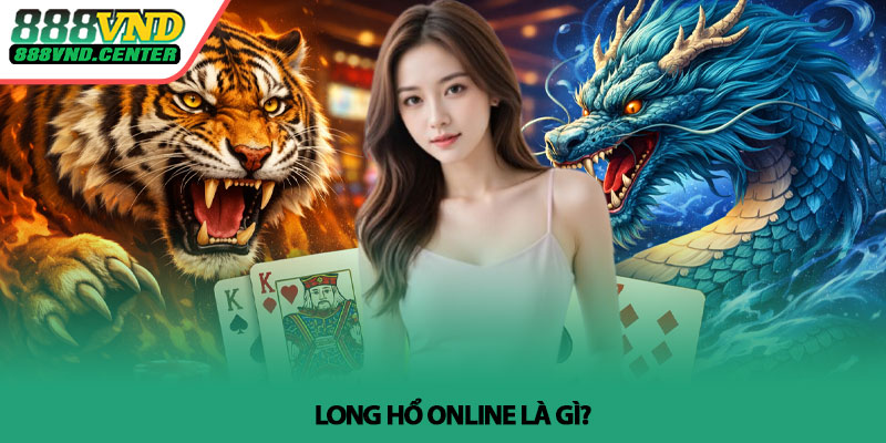 Long Hổ online - Bí quyết đọc nhịp thắng tại 888VND 2 Long Hổ online là gì?