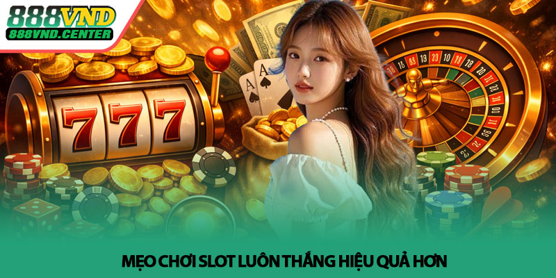 Mẹo chơi slot luôn thắng - Bí quyết thực chiến tại 888VND 4 Mẹo chơi slot luôn thắng hiệu quả hơn