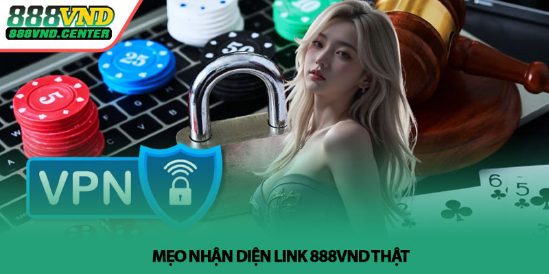 Link truy cập 888VND mới nhất - Vào nhanh, ổn định, an toàn 3 Meo nhan dien link 888VND that