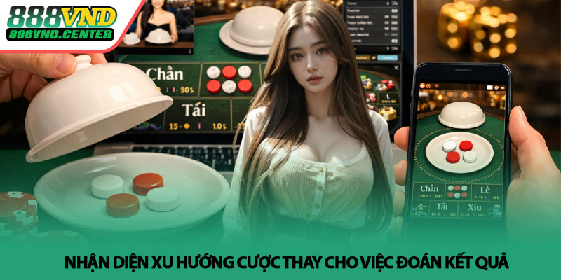 Xóc đĩa online - Góc nhìn khác để chơi tốt hơn tại 888VND 4 Nhận diện xu hướng cược thay cho việc đoán kết quả