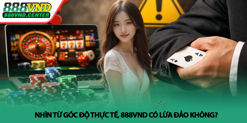 888VND có lừa đảo không? - Sự thật cần biết 2 Nhìn từ góc độ thực tế, 888VND có lừa đảo không?