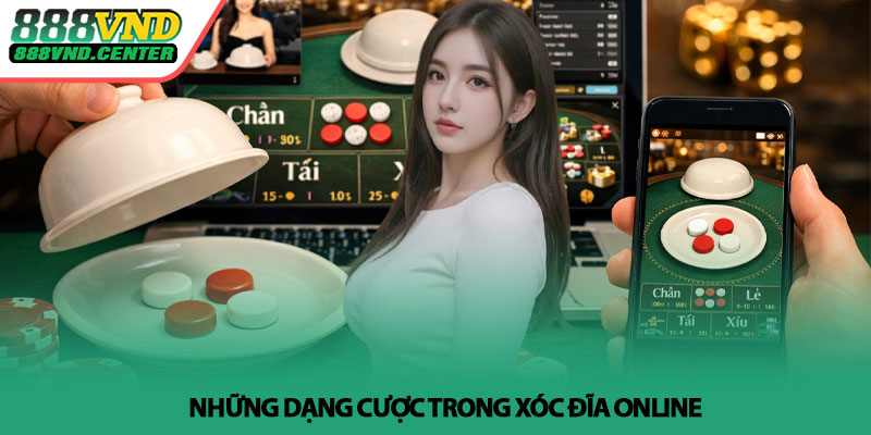 Xóc đĩa online - Góc nhìn khác để chơi tốt hơn tại 888VND 3 Những dạng cược trong Xóc đĩa online