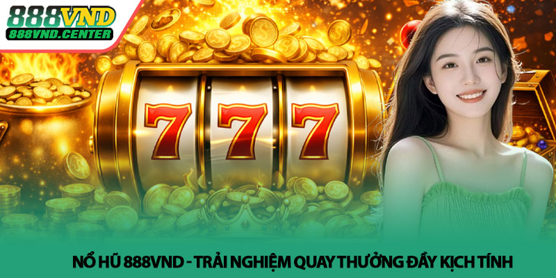 Nổ hũ 888VND - Trải nghiệm quay thưởng đầy kịch tính 1 Nổ hũ 888VND - Trải nghiệm quay thưởng đầy kịch tính