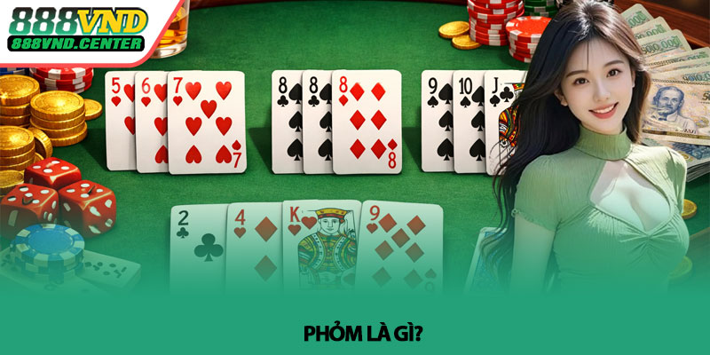 Luật chơi Phỏm - Cách đánh thắng nhanh từ cao thủ tại 888VND 2 Phỏm là gì?