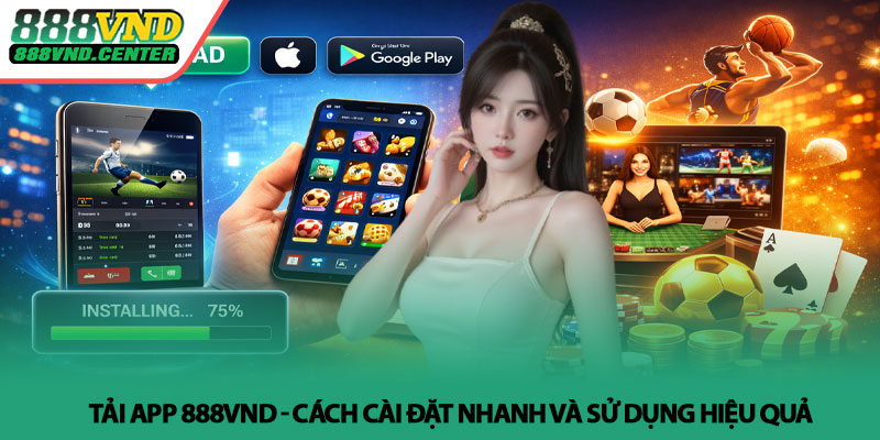 Tải app 888VND - Cách cài đặt nhanh và sử dụng hiệu quả 1 Tải app 888VND - Cách cài đặt nhanh và sử dụng hiệu quả