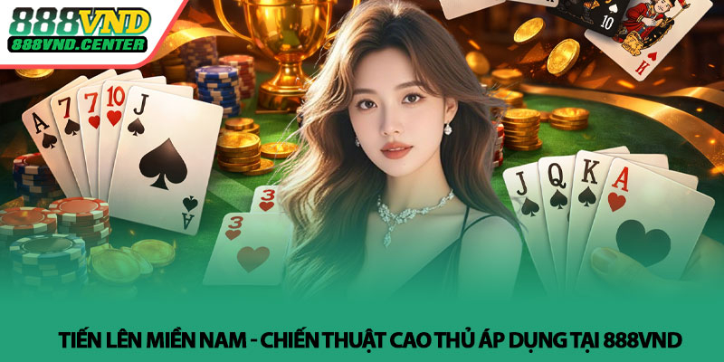 Tiến lên miền Nam - Chiến thuật cao thủ áp dụng tại 888VND 4 Tiến lên miền Nam - Chiến thuật cao thủ áp dụng tại 888VND