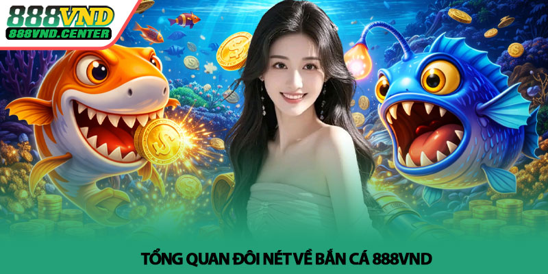 Bắn cá 888VND - Săn thưởng nhanh, trải nghiệm mượt 2 Tổng quan đôi nét về Bắn cá 888VND