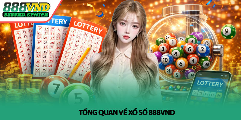 Xổ số 888VND - Minh bạch, tiện lợi, dễ trải nghiệm 2 Tổng quan về Xổ số 888VND