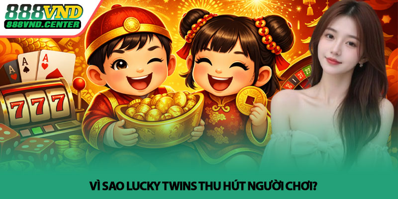 Lucky Twins - Bí quyết săn thưởng lớn tại 888VND 3 Vì sao Lucky Twins thu hút người chơi?
